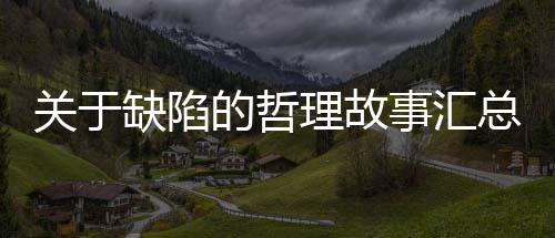的哲理故缺陷总事汇关于