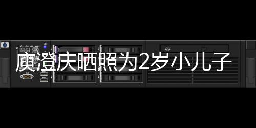 大名为庾澄疑为小儿庆晒其取照为子庆2岁生 福
